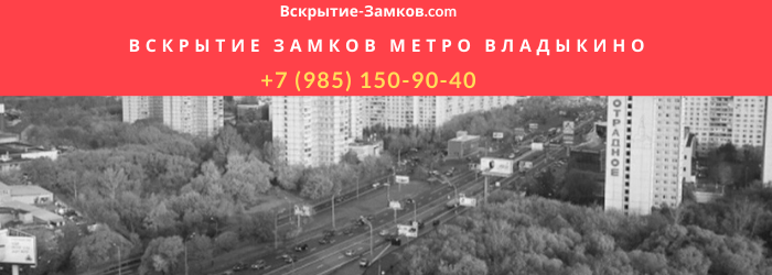 Вскрытие замков в Москве метро Владыкино
